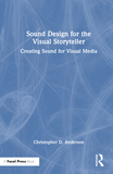 Sound Design for the Visual Storyteller: Creating Sound for Visual Media