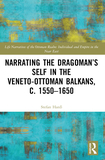 Narrating the Dragoman?s Self in the Veneto-Ottoman Balkans, c. 1550?1650