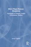 More-Than-Human Diasporas: Topologies of Empire, Settler Colonialism, Slavery