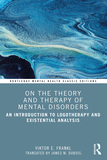 On the Theory and Therapy of Mental Disorders: An Introduction to Logotherapy and Existential Analysis