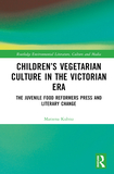 Children?s Vegetarian Culture in the Victorian Era: The Juvenile Food Reformers Press and Literary Change