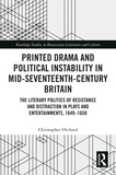 Printed Drama and Political Instability in Mid-Seventeenth-Century Britain: The Literary Politics of Resistance and Distraction in Plays and Entertainments, 1649?1658