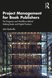 Project Management for Book Publishers: The Programs and Workflows Behind Making Books and Digital Products