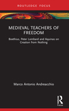 Medieval Teachers of Freedom: Boethius, Peter Lombard and Aquinas on Creation from Nothing