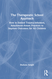 The Therapeutic School Approach: How to Embed Trauma-Informed, Attachment-Aware Practices to Improve Outcomes for All Children