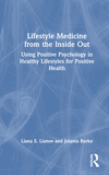 Lifestyle Medicine from the Inside Out: Using Positive Psychology in Healthy Lifestyles for Positive Health