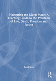 Navigating the Moral Maze: A Teaching Guide to the Problems of Life, Death, Freedom and Justice