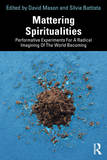 Mattering Spiritualities: Performative Experiments for a Radical Imagining of the World Becoming