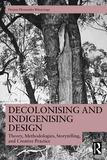 Decolonising and Indigenising Design: Theory, Methodologies, Storytelling, and Creative Practice