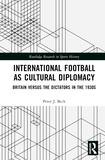 International Football as Cultural Diplomacy: Britain Versus the Dictators in the 1930s