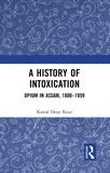 A History of Intoxication: Opium in Assam, 1800?1959