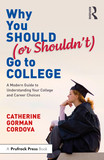 Why You Should (or Shouldn?t) Go to College: A Modern Guide for Understanding Your College and Career Choices