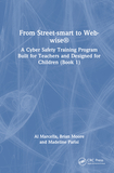 From Street-smart to Web-wise?: A Cyber Safety Training Program Built for Teachers and Designed for Children (Book 1)