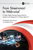 From Street-smart to Web-wise?: A Cyber Safety Training Program Built for Teachers and Designed for Children (Book 2)