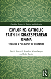 Exploring Catholic Faith in Shakespearean Drama: Towards a Philosophy of Education