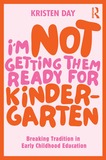 I'm Not Getting Them Ready for Kindergarten: Breaking Tradition in Early Childhood Education