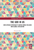 The God in Us: How African Spirituality Ignited World Religion and Global Civilisation