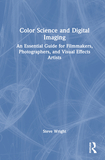 Color Science and Digital Imaging: An Essential Guide for Visual Effects Artists, Filmmakers, and Photographers