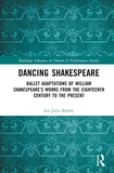 Dancing Shakespeare: Ballet Adaptations of William Shakespeare?s Works from the Eighteenth Century to the Present