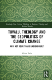 Tuvalu, Theology, and the Geopolitics of Climate Change: Am I Not Your Tuakoi (Neighbour)?