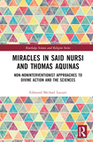 Miracles in Said Nursi and Thomas Aquinas: Non-Noninterventionist Approaches to Divine Action and the Sciences