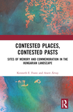 Contested Places, Contested Pasts: Sites of Memory and Commemoration in the Hungarian Landscape