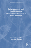 Entanglements and Ambivalences: Africa and China Encounters in Media and Culture