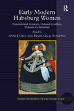 Early Modern Habsburg Women: Transnational Contexts, Cultural Conflicts, Dynastic Continuities