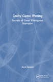 Crafty Game Writing: Secrets of Great Videogame Narrative