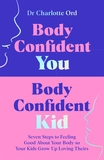 Body Confident You, Body Confident Kid: Seven Steps to Feeling Good About Your Body so Your Kids Grow Up Loving Theirs