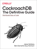 CockroachDB: The Definitive Guide: Distributed Data at Scale