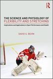 The Science and Physiology of Flexibility and Stretching: Implications and Applications in Sport Performance and Health