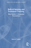 Radical Sensing and Performer Training: Elsa Gindler?s Embodied Translations