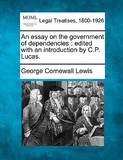 An Essay on the Government of Dependencies: Edited with an Introduction by C.P. Lucas.