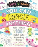 Cute-O-Rama: You Can Doodle Anything!: How to Draw More Than 125 Super-Cute, Super-Easy Things