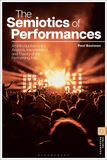 The Semiotics of Performances: An Introduction to the Analysis, Interpretation, and Theory of the Performing Arts