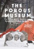 The Porous Museum: The Politics of Art, Rupture and Recycling in Modern Romania