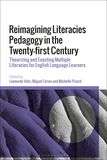 Reimagining Literacies Pedagogy in the Twenty-first Century: Theorizing and Enacting Multiple Literacies for English Language Learners