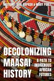 Decolonizing Maasai History: A Path to Indigenous African Futures