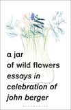 A Jar of Wild Flowers: Essays in Celebration of John Berger