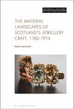 The Material Landscapes of Scotland?s Jewellery Craft, 1780-1914