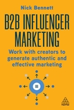 B2B Influencer Marketing ? Work With Creators to Generate Authentic and Effective Marketing: Work With Creators to Generate Authentic and Effective Marketing