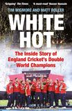 White Hot: The Inside Story of England Cricket?s Double World Champions