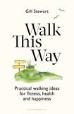 Walk This Way: Practical walking ideas for fitness, health and happiness