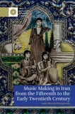 Music Making in Iran from the 15th to the Early 20th Century