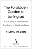 The Forbidden Garden of Leningrad: A True Story of Science and Sacrifice in a City under Siege