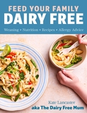 Feed Your Family Dairy Free: Weaning + Nutrition + Recipes + Allergy Advice Essential reading for allergy parents