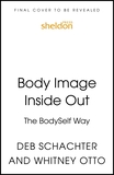 Body Image Inside Out: A Revolutionary Approach to Body Image Healing