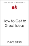 How to Get to Great Ideas: A system for smart, extraordinary thinking