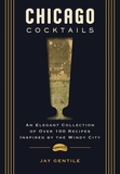 Chicago Cocktails: An Elegant Collection of Over 100 Recipes Inspired by the Windy City